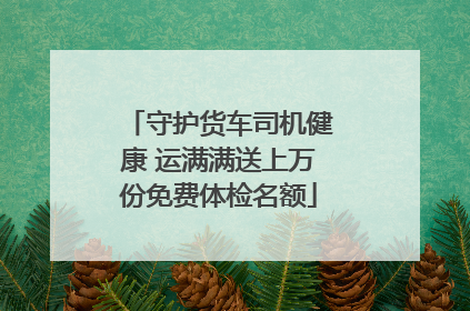 守护货车司机健康 运满满送上万份免费体检名额