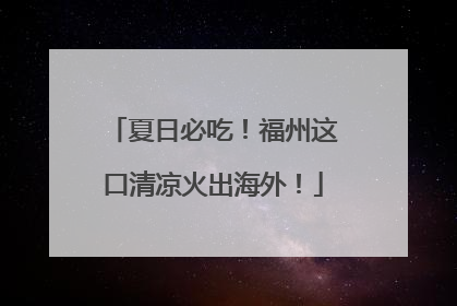 夏日必吃！福州这口清凉火出海外！