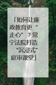 如何让廉政教育更“走心”？常宁法院打造“沉浸式”庭审课堂