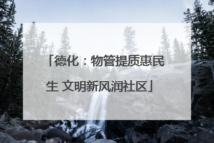 德化：物管提质惠民生 文明新风润社区