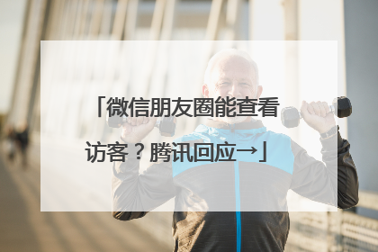 微信朋友圈能查看访客？腾讯回应→