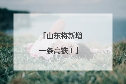 山东将新增一条高铁！