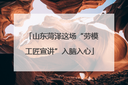 山东菏泽这场“劳模工匠宣讲”入脑入心