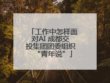 工作中怎样面对AI 成都交投集团团委组织“青年说”
