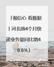 强信心 看数据丨河北前4个月快递业务量同比增40.6%
