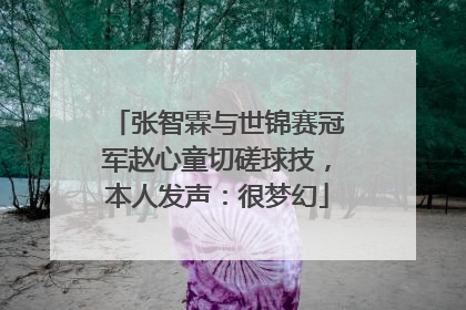 张智霖与世锦赛冠军赵心童切磋球技，本人发声：很梦幻