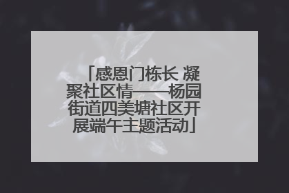 感恩门栋长 凝聚社区情——杨园街道四美塘社区开展端午主题活动