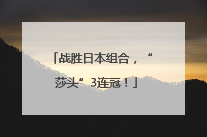 战胜日本组合，“莎头”3连冠！