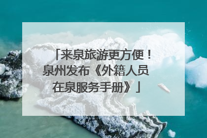 来泉旅游更方便！泉州发布《外籍人员在泉服务手册》