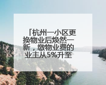 杭州一小区更换物业后焕然一新，缴物业费的业主从5%升至75%