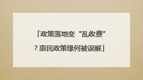 政策落地变“乱收费”？惠民政策缘何被误解
