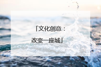 文化创意：改变一座城