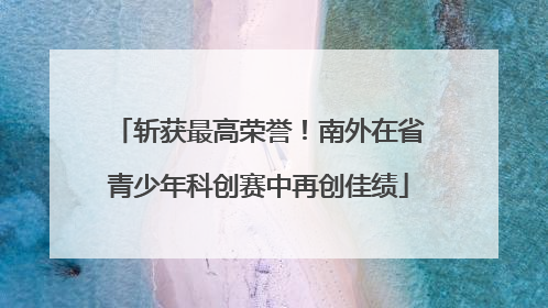 斩获最高荣誉！南外在省青少年科创赛中再创佳绩