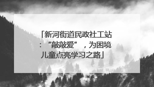 新河街道民政社工站：“敲敲爱”，为困境儿童点亮学习之路