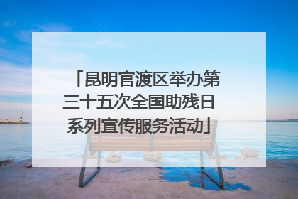 昆明官渡区举办第三十五次全国助残日系列宣传服务活动