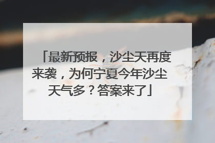 最新预报，沙尘天再度来袭，为何宁夏今年沙尘天气多？答案来了