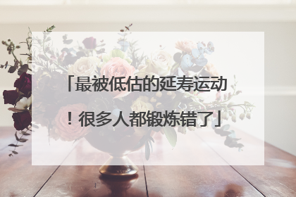 最被低估的延寿运动！很多人都锻炼错了
