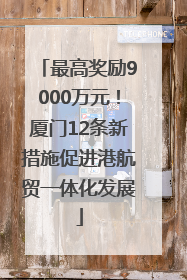 最高奖励9000万元！厦门12条新措施促进港航贸一体化发展