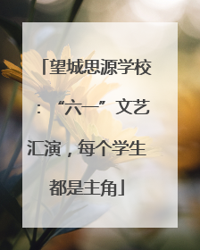 望城思源学校：“六一”文艺汇演，每个学生都是主角
