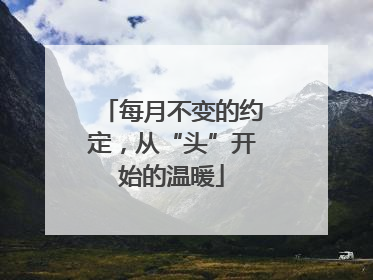 每月不变的约定，从“头”开始的温暖