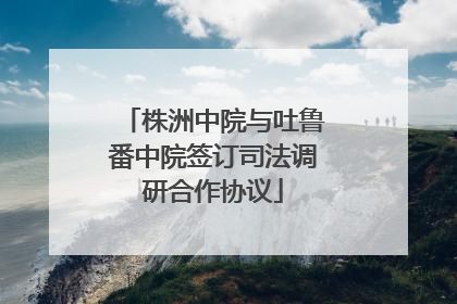 株洲中院与吐鲁番中院签订司法调研合作协议