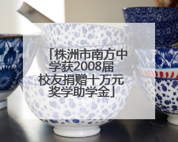 株洲市南方中学获2008届校友捐赠十万元奖学助学金