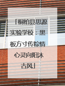 桐柏县思源实验学校：黑板方寸传粽情 心灵向阳沐古风