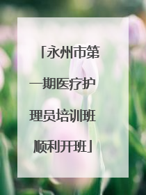 永州市第一期医疗护理员培训班顺利开班