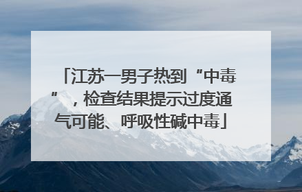 江苏一男子热到“中毒”，检查结果提示过度通气可能、呼吸性碱中毒