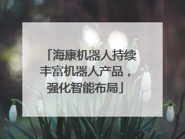 海康机器人持续丰富机器人产品，强化智能布局