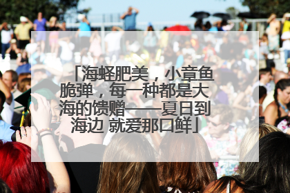 海蛏肥美，小章鱼脆弹，每一种都是大海的馈赠——夏日到海边 就爱那口鲜