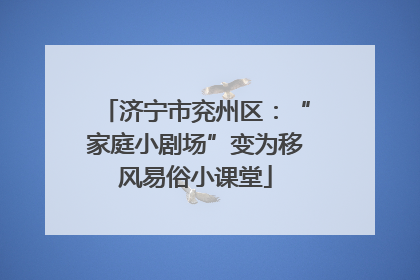 济宁市兖州区：“家庭小剧场”变为移风易俗小课堂