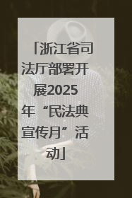 浙江省司法厅部署开展2025年“民法典宣传月”活动