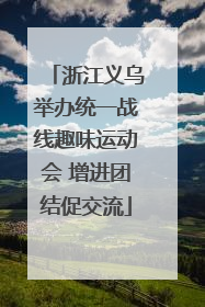 浙江义乌举办统一战线趣味运动会 增进团结促交流