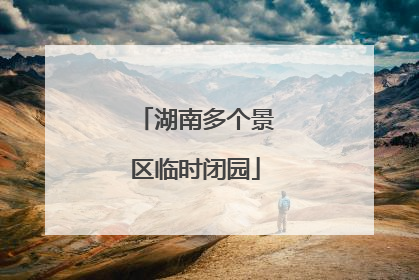 湖南多个景区临时闭园