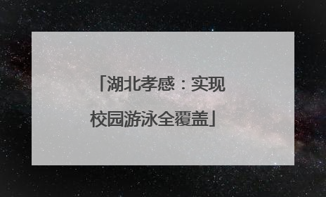 湖北孝感：实现校园游泳全覆盖