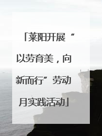 莱阳开展“以劳育美，向新而行”劳动月实践活动