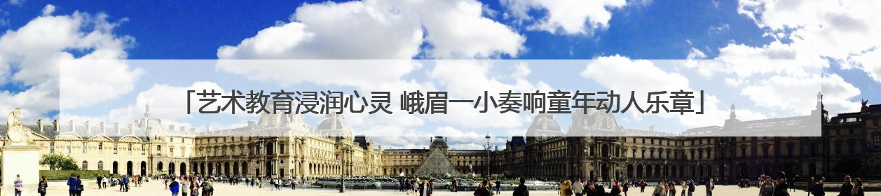 艺术教育浸润心灵 峨眉一小奏响童年动人乐章