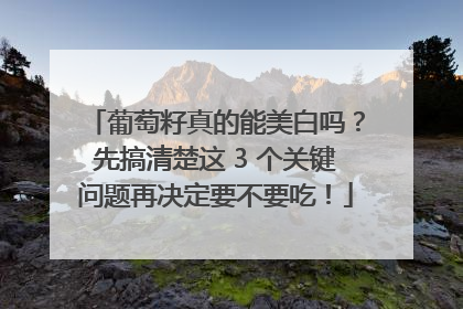 葡萄籽真的能美白吗？先搞清楚这 3 个关键问题再决定要不要吃！