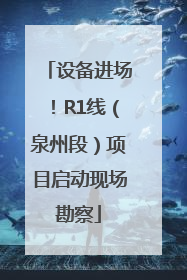 设备进场！R1线（泉州段）项目启动现场勘察