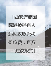 西安浐灞国际港被指有人违规收取流动摊位费，官方：建议报警