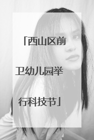 西山区前卫幼儿园举行科技节