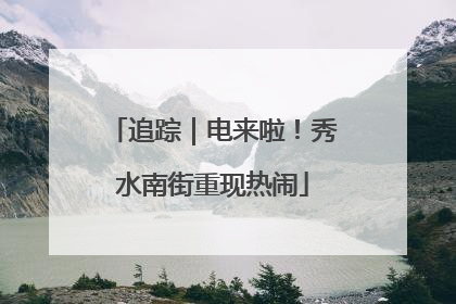 追踪｜电来啦！秀水南街重现热闹