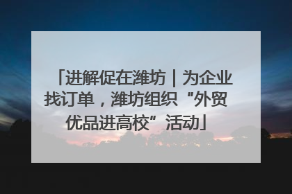 进解促在潍坊｜为企业找订单，潍坊组织“外贸优品进高校”活动