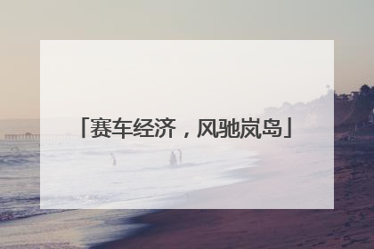 赛车经济，风驰岚岛
