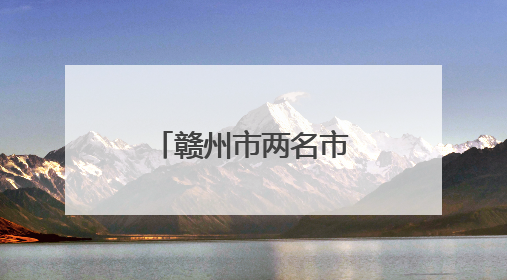赣州市两名市直单位主要负责同志履新