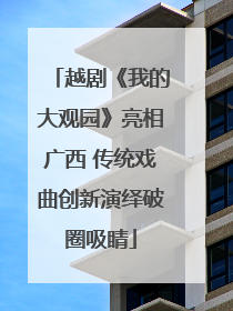 越剧《我的大观园》亮相广西 传统戏曲创新演绎破圈吸睛