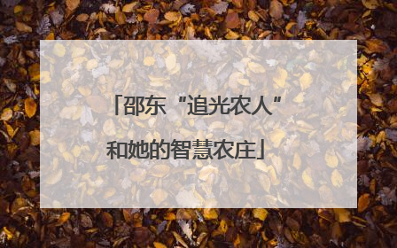 邵东“追光农人”和她的智慧农庄