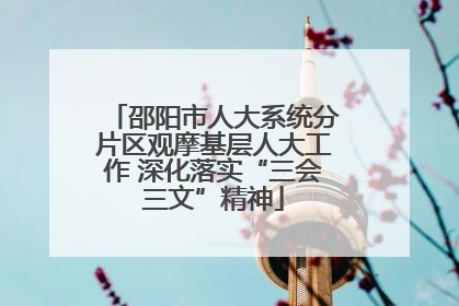 邵阳市人大系统分片区观摩基层人大工作 深化落实“三会三文”精神