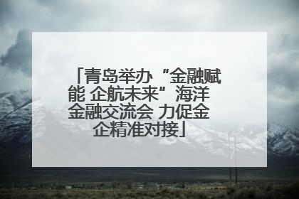 青岛举办“金融赋能 企航未来”海洋金融交流会 力促金企精准对接